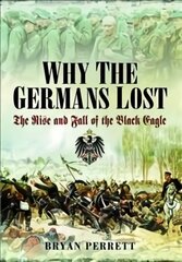 Why the Germans Lost: The Rise and Fall of the Black Eagle цена и информация | Исторические книги | pigu.lt