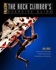 Rock Climber's Exercise Guide: Training for Strength, Power, Endurance, Flexibility, and Stability Revised edition цена и информация | Книги о питании и здоровом образе жизни | pigu.lt