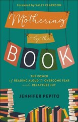 Mothering by the Book - The Power of Reading Aloud to Overcome Fear and Recapture Joy: The Power of Reading Aloud to Overcome Fear and Recapture Joy kaina ir informacija | Dvasinės knygos | pigu.lt