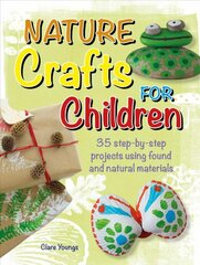 Nature Crafts for Children: 35 Step-by-Step Projects Using Found and Natural Materials цена и информация | Книги для подростков и молодежи | pigu.lt