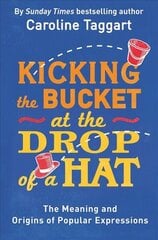 Kicking the Bucket at the Drop of a Hat: The Meaning and Origins of Popular Expressions kaina ir informacija | Užsienio kalbos mokomoji medžiaga | pigu.lt