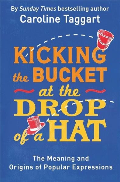 Kicking the Bucket at the Drop of a Hat: The Meaning and Origins of Popular Expressions kaina ir informacija | Užsienio kalbos mokomoji medžiaga | pigu.lt