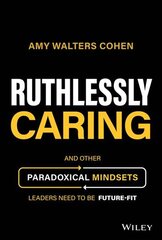 Ruthlessly Caring - And Other Paradoxical Mindsets Leaders Need to be Future-Fit kaina ir informacija | Ekonomikos knygos | pigu.lt