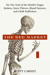 Red Market: On the Trail of the World's Organ Brokers, Bone Thieves, Blood Farmers, and Child Traffickers kaina ir informacija | Biografijos, autobiografijos, memuarai | pigu.lt