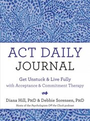 ACT Daily Journal: Get Unstuck and Live Fully with Acceptance and Commitment Therapy kaina ir informacija | Saviugdos knygos | pigu.lt