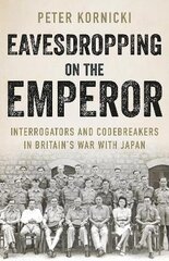 Eavesdropping on the Emperor: Interrogators and Codebreakers in Britain's War With Japan цена и информация | Исторические книги | pigu.lt