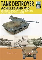 Tank Destroyer: Achilles and M10, British Army Anti-Tank Units, Western Europe, 1944-1945 цена и информация | Исторические книги | pigu.lt