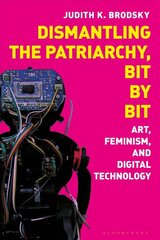 Dismantling the Patriarchy, Bit by Bit: Art, Feminism, and Digital Technology цена и информация | Книги по социальным наукам | pigu.lt