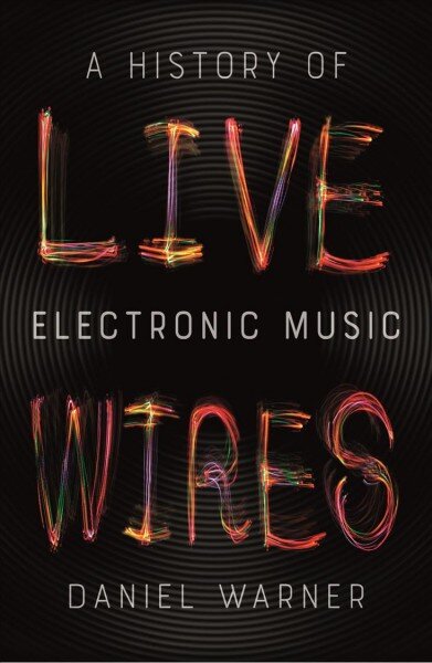 Live wires: a history of electronic music kaina ir informacija | Knygos apie meną | pigu.lt
