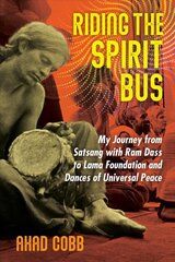 Riding the Spirit Bus: My Journey from Satsang with Ram Dass to Lama Foundation and Dances of Universal Peace 2nd Edition, New Edition of Life Unfolding цена и информация | Биографии, автобиогафии, мемуары | pigu.lt