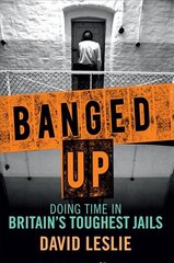 Banged Up!: Doing Time in Britain's Toughest Jails kaina ir informacija | Biografijos, autobiografijos, memuarai | pigu.lt