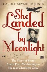 She Landed By Moonlight: The Story of Secret Agent Pearl Witherington: the 'real Charlotte Gray' цена и информация | Биографии, автобиогафии, мемуары | pigu.lt