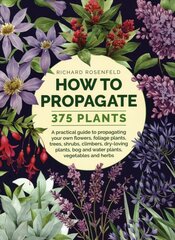 How to Propagate 375 Plants: A practical guide to propagating your own flowers, foliage plants, trees, shrubs, climbers, wet-loving plants, bog and water plants, vegetables and herbs kaina ir informacija | Knygos apie sodininkystę | pigu.lt