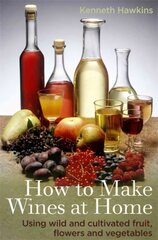 How To Make Wines at Home: Using wild and cultivated fruit, flowers and vegetables цена и информация | Книги рецептов | pigu.lt