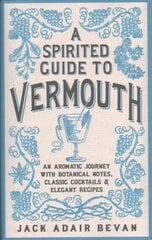 Spirited Guide to Vermouth: An aromatic journey with botanical notes, classic cocktails and elegant recipes kaina ir informacija | Receptų knygos | pigu.lt