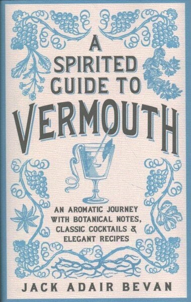 Spirited Guide to Vermouth: An aromatic journey with botanical notes, classic cocktails and elegant recipes цена и информация | Receptų knygos | pigu.lt