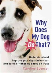 Why Does My Dog Do That?: Understand and Improve Your Dog's Behaviour and Build a Friendship Based on Trust Digital original kaina ir informacija | Knygos apie sveiką gyvenseną ir mitybą | pigu.lt