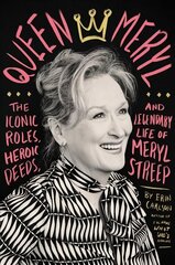 Queen Meryl: The Iconic Roles, Heroic Deeds, and Legendary Life of Meryl Streep цена и информация | Биографии, автобиогафии, мемуары | pigu.lt