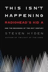 This Isn't Happening: Radiohead's 'Kid A' and the Beginning of the 21st Century цена и информация | Биографии, автобиографии, мемуары | pigu.lt