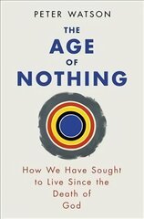 Age of Nothing: How We Have Sought To Live Since The Death of God цена и информация | Исторические книги | pigu.lt