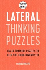 How to Think - Lateral Thinking Puzzles: Brain-training puzzles to help you think inventively цена и информация | Книги о питании и здоровом образе жизни | pigu.lt
