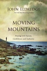 Moving Mountains: Praying with Passion, Confidence, and Authority цена и информация | Духовная литература | pigu.lt