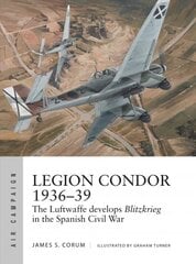 Legion Condor 1936-39: The Luftwaffe develops Blitzkrieg in the Spanish Civil War kaina ir informacija | Socialinių mokslų knygos | pigu.lt
