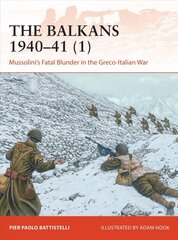 Balkans 1940-41 (1): Mussolini's Fatal Blunder in the Greco-Italian War цена и информация | Исторические книги | pigu.lt