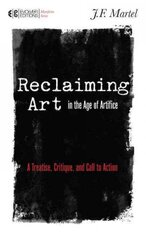 Reclaiming Art in the Age of Artifice: A Treatise, Critique, and Call to Action kaina ir informacija | Istorinės knygos | pigu.lt