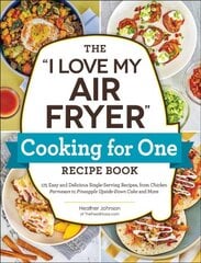 I love my air fryer cooking for one recipe book: 175 easy and delicious single-serving recipes, from chicken parmesan to pineapple upside-down cake and more kaina ir informacija | Receptų knygos | pigu.lt