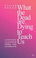 What the Dead Are Dying to Teach Us: Lessons Learned From the Afterlife цена и информация | Самоучители | pigu.lt