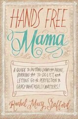 Hands free mama: a guide to putting down the phone, burning the to-do list, and letting go of perfection to grasp what really matters! kaina ir informacija | Saviugdos knygos | pigu.lt