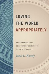 Loving the World Appropriately: Persuasion and the Transformation of Subjectivity цена и информация | Исторические книги | pigu.lt