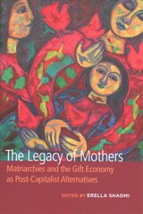 Legacy of Mothers: Matriarchies and the Gift Economy as Post Capitalist Alternatives цена и информация | Книги по социальным наукам | pigu.lt