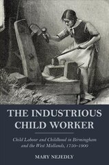 Industrious Child Worker: Child labour and childhood in Birmingham and the West Midlands, 1750-1900 цена и информация | Исторические книги | pigu.lt