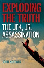 Exploding the Truth: The JFK, Jr. Assassination цена и информация | Исторические книги | pigu.lt