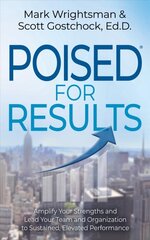 Poised for Results: Amplify Your Strengths and Lead Your Team and Organization to Sustained, Elevated Performance kaina ir informacija | Ekonomikos knygos | pigu.lt