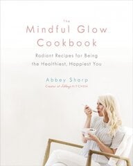 Mindful Glow Cookbook: Radiant Recipes for Being the Healthiest, Happiest You kaina ir informacija | Receptų knygos | pigu.lt