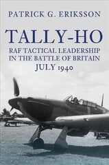 Tally-Ho: RAF Tactical Leadership in the Battle of Britain, July 1940 цена и информация | Исторические книги | pigu.lt