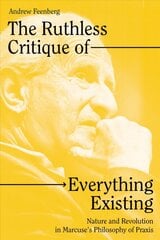 The Ruthless Critique of Everything Existing: Nature and Revolution in Marcuse's Philosophy of Praxis цена и информация | Книги по социальным наукам | pigu.lt