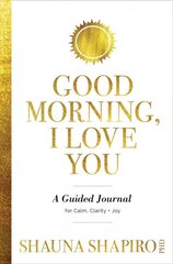 Good Morning, I Love You: A Guided Journal for Calm, Clarity, and Joy цена и информация | Самоучители | pigu.lt