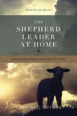 Shepherd Leader at Home: Knowing, Leading, Protecting, and Providing for Your Family kaina ir informacija | Dvasinės knygos | pigu.lt