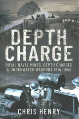 Depth Charge: Royal Naval Mines, Depth Charges & Underwater Weapons, 1914-1945 kaina ir informacija | Istorinės knygos | pigu.lt