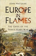 Europe in Flames: The Crisis of the Thirty Years War 2nd edition kaina ir informacija | Istorinės knygos | pigu.lt