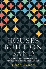 Houses built on sand: violence, sectarianism and revolution in the middle east kaina ir informacija | Socialinių mokslų knygos | pigu.lt