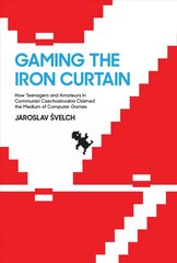 Gaming the Iron Curtain: How Teenagers and Amateurs in Communist Czechoslovakia Claimed the Medium of Computer Games kaina ir informacija | Ekonomikos knygos | pigu.lt