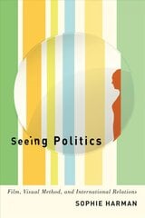 Seeing Politics: Film, Visual Method, and International Relations цена и информация | Книги об искусстве | pigu.lt