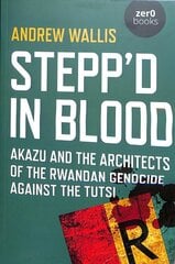 Stepp'd in Blood: Akazu and the architects of the Rwandan genocide against the Tutsi цена и информация | Исторические книги | pigu.lt