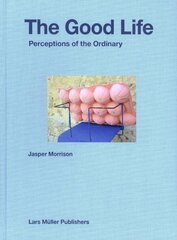 Good Life: Perceptions of the Ordinary kaina ir informacija | Fotografijos knygos | pigu.lt