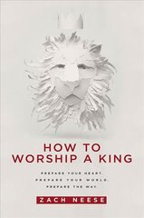 How to Worship a King: Prepare Your Heart. Prepare Your World. Prepare the Way цена и информация | Духовная литература | pigu.lt